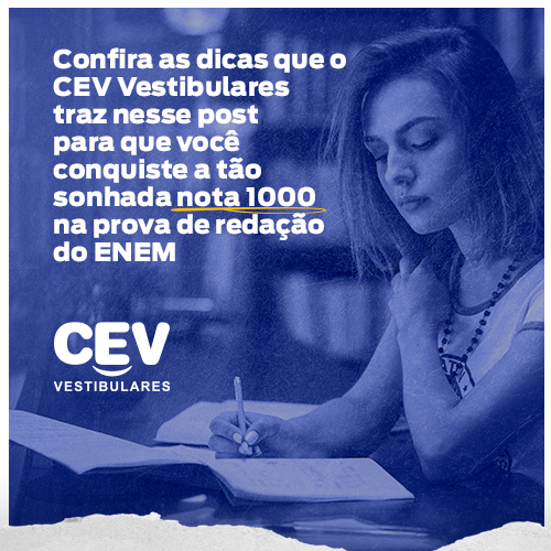 Confira as dicas que o CEV Vestibulares traz nesse post para que você conquiste a tão sonhada nota 1000 na prova de redação do ENEM