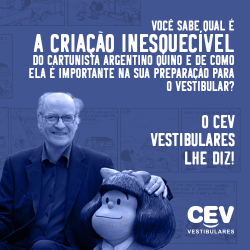 Você sabe qual é a criação inesquecível (que completou mais um ano de vida) do cartunista argentino Quino e de como ela é importante na sua preparação para o vestibular? O CEV Vestibulares lhe diz!